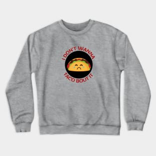 I Don't Wanna Taco About It | Taco Pun Crewneck Sweatshirt